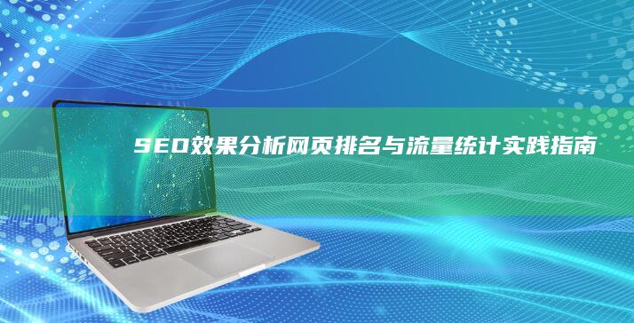 SEO效果分析：网页排名与流量统计实践指南