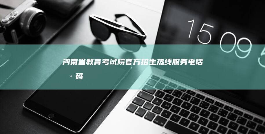 河南省教育考试院官方招生热线服务电话号码